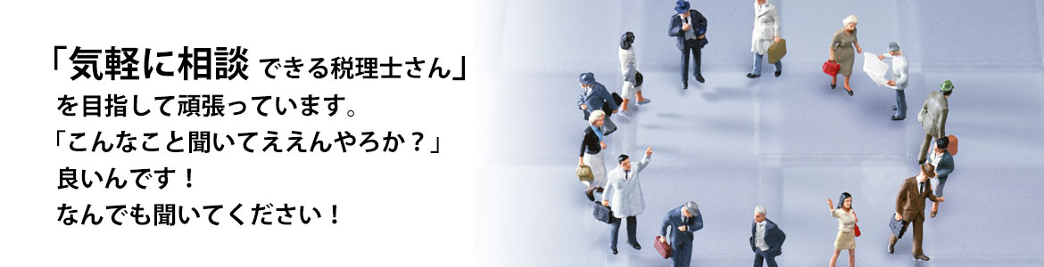 「気軽に相談できる税理士さん」を目指して頑張っています。「こんなこと聞いてええんやろか？」良いんです！何でも聞いてください。